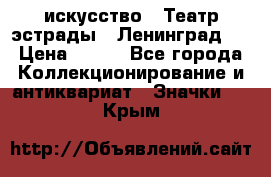 1.1) искусство : Театр эстрады ( Ленинград ) › Цена ­ 349 - Все города Коллекционирование и антиквариат » Значки   . Крым